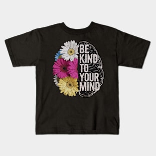 Be Kind To Your Mind Mental Health Awareness Positivity Floral Kids T-Shirt